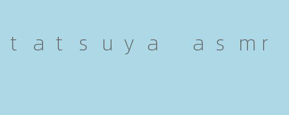tatsuya asmr